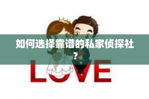 如何选择靠谱的私家侦探社？