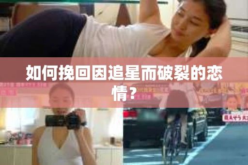 如何挽回因追星而破裂的恋情？